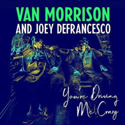 Van Morrison & Joey DeFrancesco • You´re Driving Me Crazy
