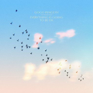 GoGo Penguin • Everything Is Going to Be OK