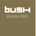 Bush • Golden State / 140gr.