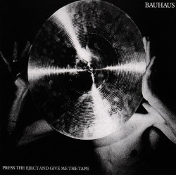Bauhaus • Press The Eject & Give Me The Tape