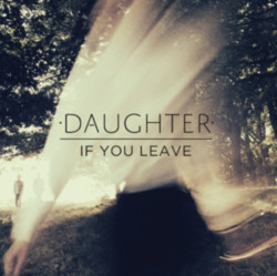 Daughter • If You Leave