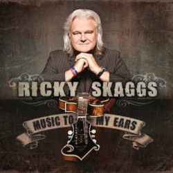 Skaggs, Ricky • Music To My Ears