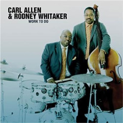 Carl Allen / Rodney Whitaker Work To Do • Carl Allen / Rodney Whitaker Work To Do