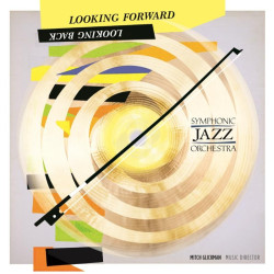 Symphonic Jazz Orchestra Looking Forward, Looking Back • Symphonic Jazz Orchestra Looking Forward, Looking Back