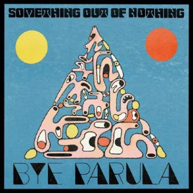 Bye Parula • Something Out Of Nothing