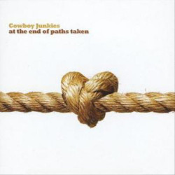 Cowboy Junkies At The End Of Paths Taken • Cowboy Junkies At The End Of Paths Taken