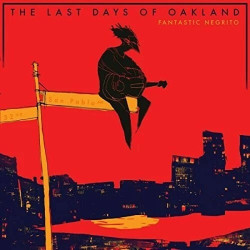 Fantastic Negrito • The Last Days of Oakland
