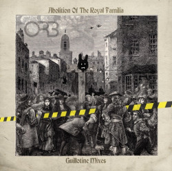 The Orb Abolition Of The Royal Familia – Guillotine Mixes • The Orb Abolition Of The Royal Familia – Guillotine Mixes