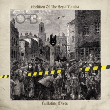 The Orb Abolition Of The Royal Familia – Guillotine Mixes • The Orb Abolition Of The Royal Familia – Guillotine Mixes