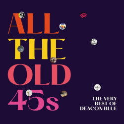 Deacon Blue • All the Old 45’s / The Very Best of Deacon Blue