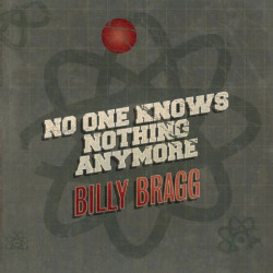 Billy Bragg • No One Knows Nothing Anymore