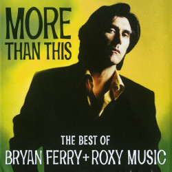 Bryan Ferry, Roxy Music • More Than This - The Best Of