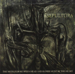Sepultura • The Mediator Between Head And Hands Must Be The Heart