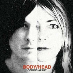 Body/Head • Coming Apart