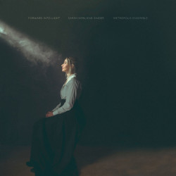 Metropolis Ensemble & Andrew Cyr • Sarah Kirkland Snider Forward Into Light