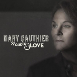 Mary Gauthier • Trouble & Love