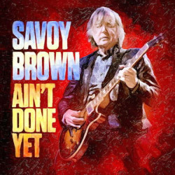 Savoy Brown • Ain’t Done Yet