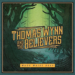 Thomas Wynn & The Believers Wade Waist Deep • Thomas Wynn & The Believers Wade Waist Deep