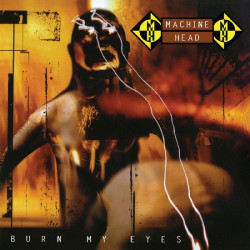 Machine Head • Burn My Eyes