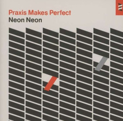 Neon Neon Praxis Makes Perfect • Neon Neon Praxis Makes Perfect