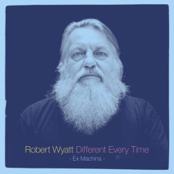WYATT, ROBERT • DIFFERENT EVERY TIME 1 / 1 EX MACHINA