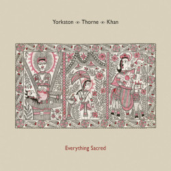 Yorkston/Thorne/Khan • Everything Sacred