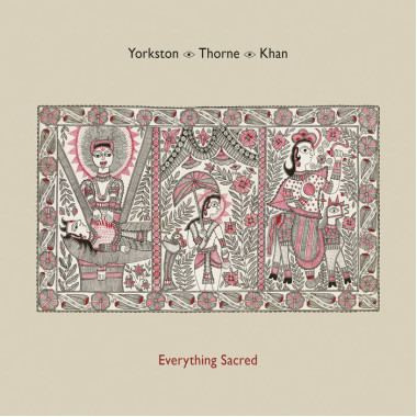 Yorkston/Thorne/Khan • Everything Sacred