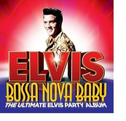 Elvis Presley • Bossa Nova Baby The Ultimate Elvis Party Album