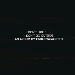 Earl Sweatshirt • I Don´t Like Shit, I Don´t Go Outside
