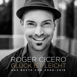 Roger Cicero • Glück Ist Leicht / Das Beste Von 2006–2016