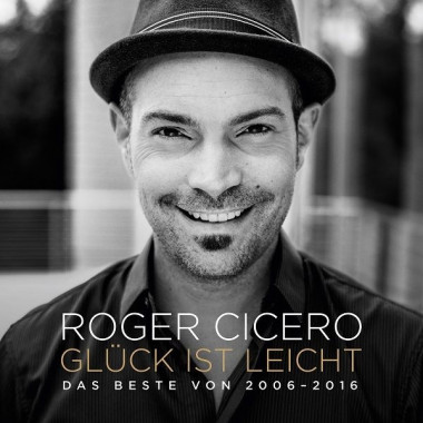 Roger Cicero • Glück Ist Leicht / Das Beste Von 2006–2016