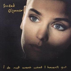 Sinead O´Connor I Do Not Want What I Haven´t Got • Sinead O´Connor I Do Not Want What I Haven´t Got
