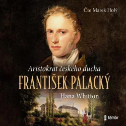 Hana Whitton: • František Palacký - Aristokrat českého ducha (čte Marek Holý) - MP3-CD