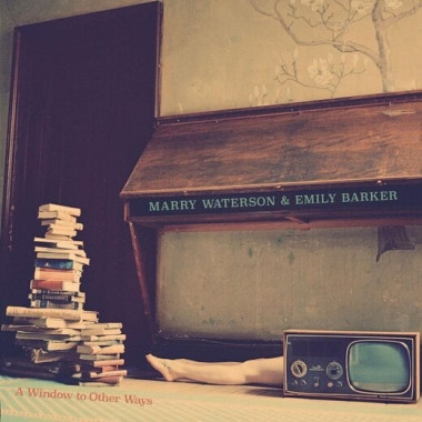Waterson, Marry & Emily Barker • A Window To Other Ways