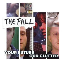 The Fall • Your Future Our Clutter