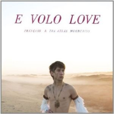 Francois & The Atlas Mountains • E Volo Love