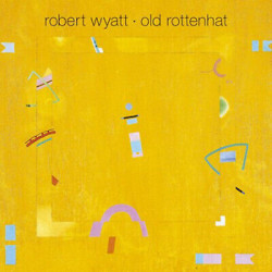 Robert Wyatt • Old Rottenhat