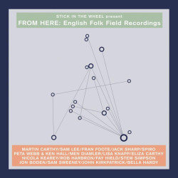 Stick In The Wheel Presents...From Here English Folk Field Recordings • Stick In The Wheel Presents...From Here English Folk Field Recordings
