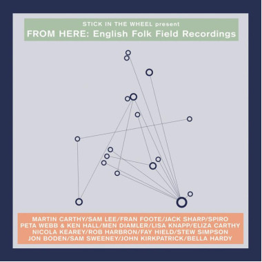 Stick In The Wheel Presents...From Here English Folk Field Recordings • Stick In The Wheel Presents...From Here English Folk Field Recordings