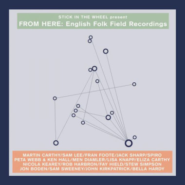 Stick in the Wheel Presents... From Here English Folk Field Recordings • Stick in the Wheel Presents... From Here English Folk Field Recordings