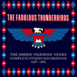 Fabulous Thunderbirds • Jimmie Vaughan Years. Complete Studio Recordings 1978 -1989