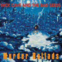 Nick Cave & The Bad Seeds • Murder Ballads