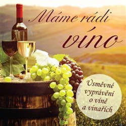 VARIOUS • MÁME RÁDI VÍNO (ÚSMĚVNÉ VYPRÁVĚNÍ O VÍNĚ A VINAŘÍCH)