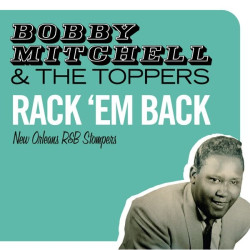 Bobby Mitchell & The Toppers • Rack ´Em Back - New Orleans R&B Stompers