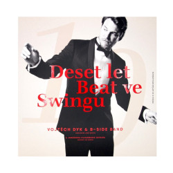 DYK VOJTĚCH & B-SIDE BAND • DESET LET BEAT VE SWINGU