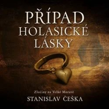 Kaloč David • Češka Případ Holasické Lásky. Zločiny Na Velké Moravě (Mp3-Cd)