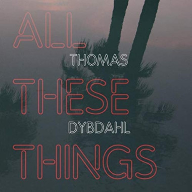 DYBDAHL, THOMAS • ALL THESE THINGS