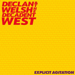 Declan Welsh & The Decadent West • Explicit Agitation