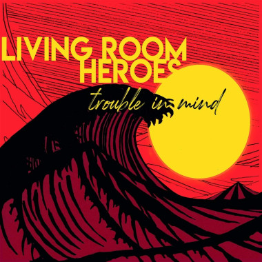 Living Room Heroes Trouble in Mind (digipack) • Living Room Heroes Trouble in Mind (digipack)