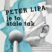 Lipa, Peter: • Je To Stale Tak / 180GR.